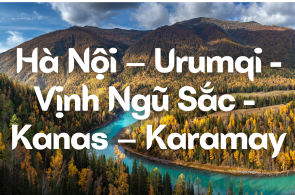 HÀ NỘI - URUMQI - VỊNH NGŨ SẮC - KANAS - KARAMAY - 9N8Đ