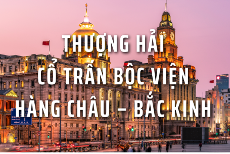 THƯỢNG HẢI – CỔ TRẤN BỘC VIỆN – HÀNG CHÂU –  BẮC KINH 7N6Đ