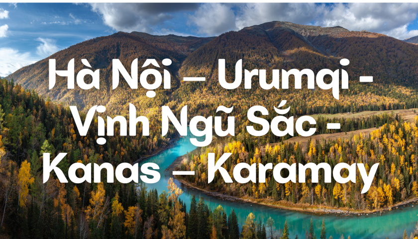 HÀ NỘI - URUMQI - VỊNH NGŨ SẮC - KANAS - KARAMAY - 9N8Đ