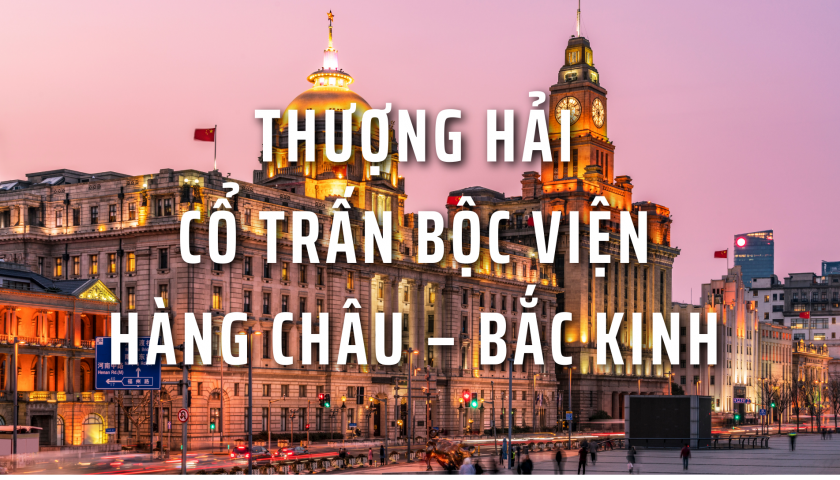 THƯỢNG HẢI – CỔ TRẤN BỘC VIỆN – HÀNG CHÂU –  BẮC KINH 7N6Đ