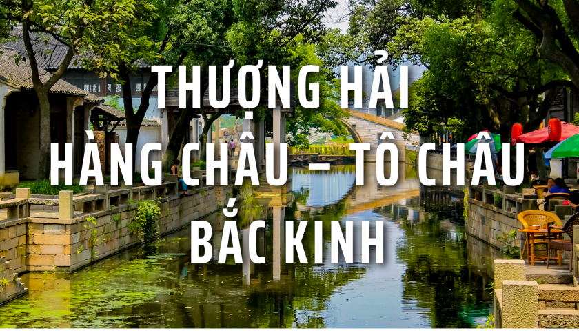 THƯỢNG HẢI – HÀNG CHÂU – TÔ CHÂU – BẮC KINH – 7N6Đ