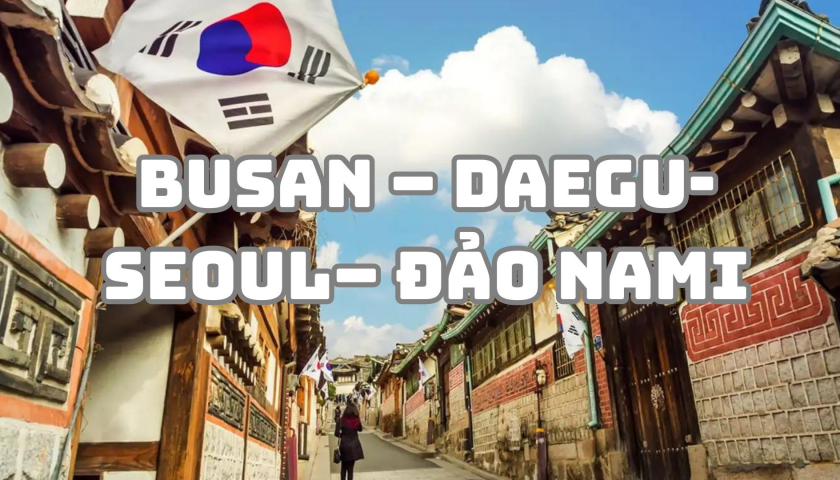 BUSAN – DAEGU-SEOUL – SEOUL - ĐẢO NAMI 6N5Đ