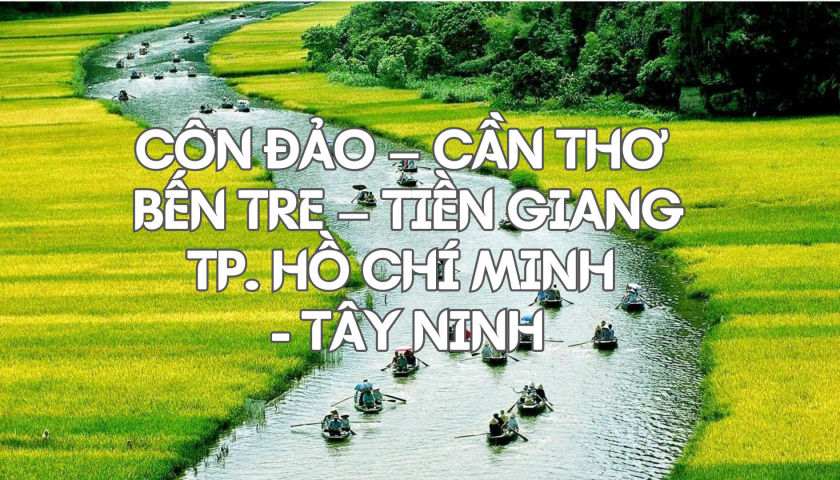 CÔN ĐẢO – CẦN THƠ – BẾN TRE – TIỀN GIANG  TP. HỒ CHÍ MINH - TÂY NINH - HÀ NỘI 6N5Đ